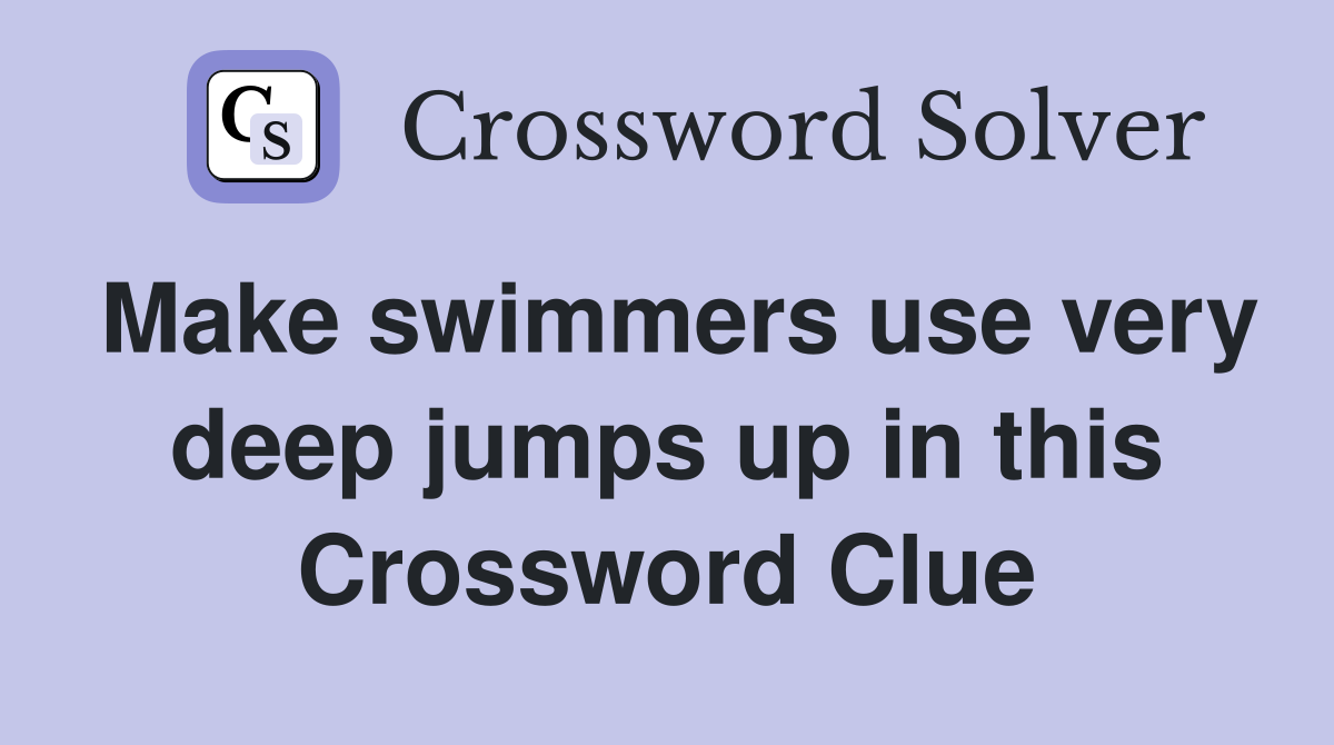 Make swimmers use very deep jumps up in this Crossword Clue