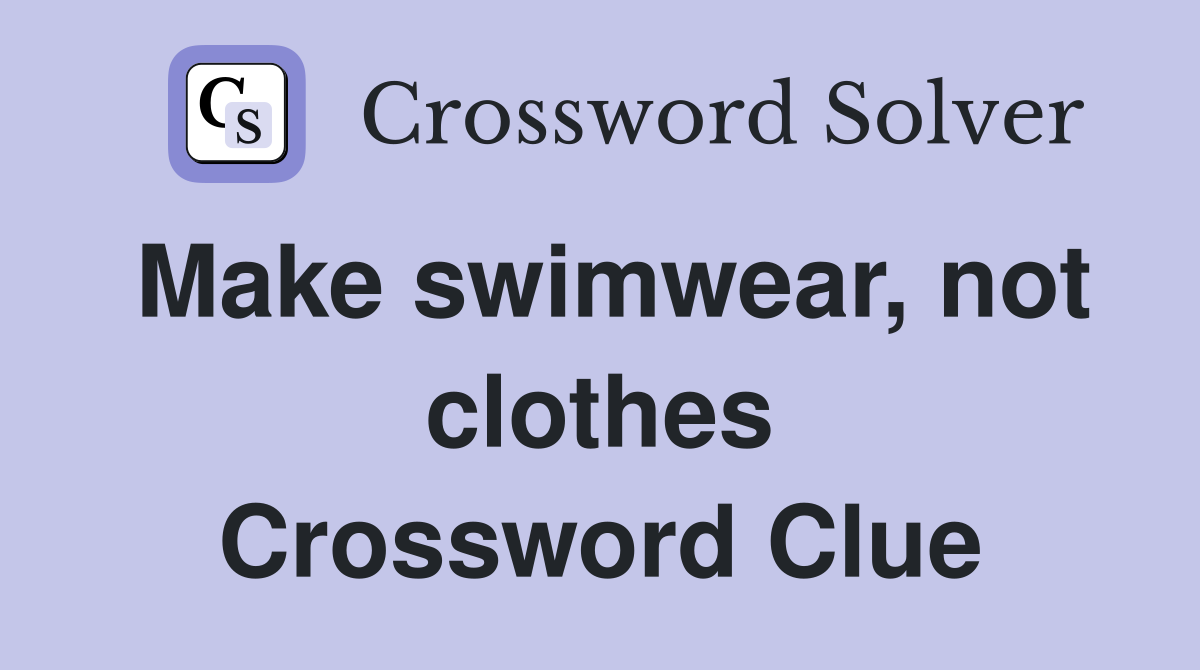 Make swimwear, not clothes Crossword Clue