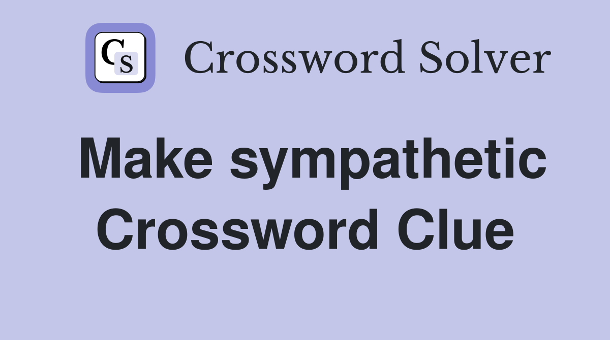 Make sympathetic Crossword Clue