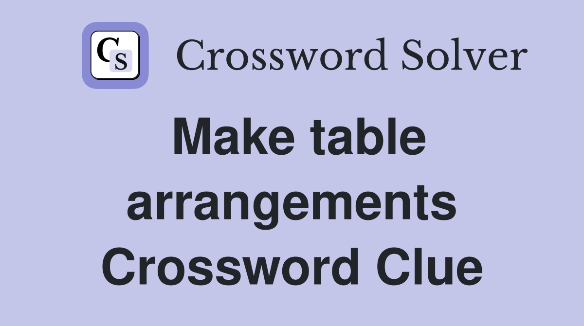 Make table arrangements Crossword Clue