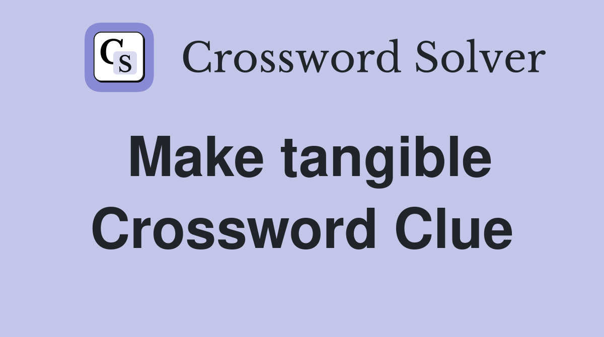 Make tangible Crossword Clue