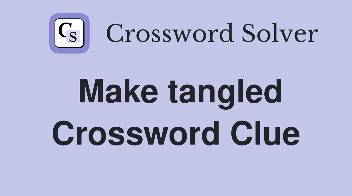 Make tangled Crossword Clue