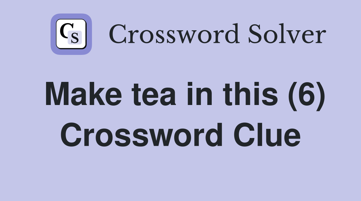 Make tea in this (6) Crossword Clue