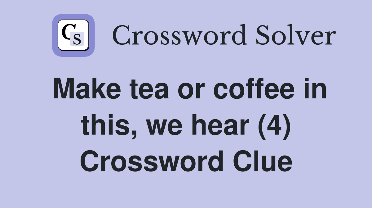 Make tea or coffee in this, we hear (4) Crossword Clue