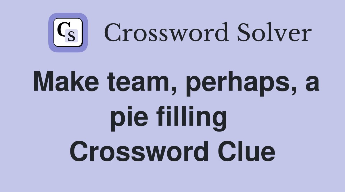 Make team, perhaps, a pie filling  Crossword Clue