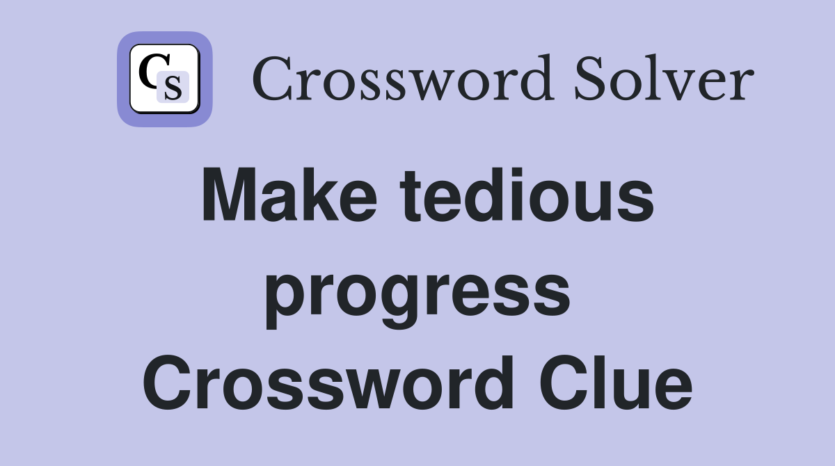 Make tedious progress Crossword Clue