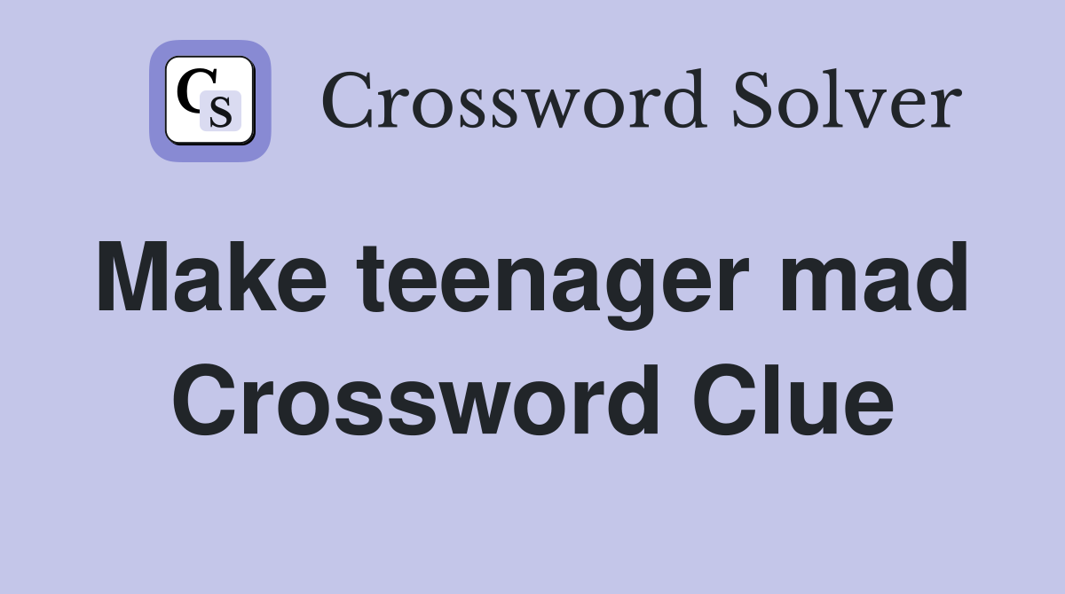 Make teenager mad  Crossword Clue