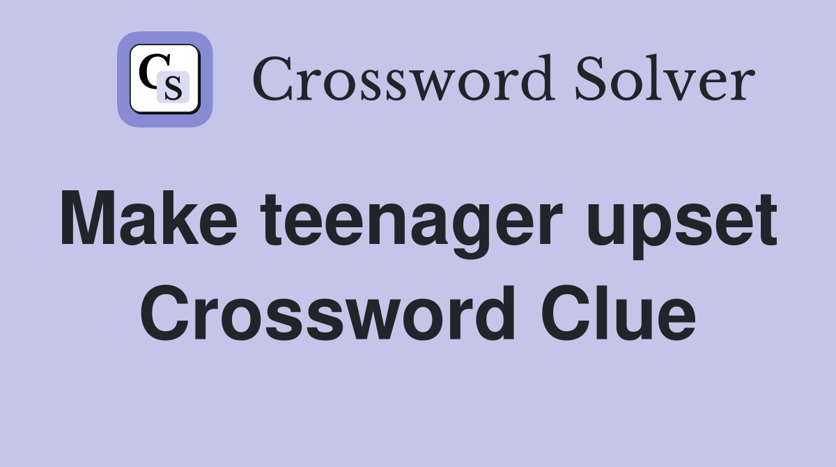 Make teenager upset  Crossword Clue
