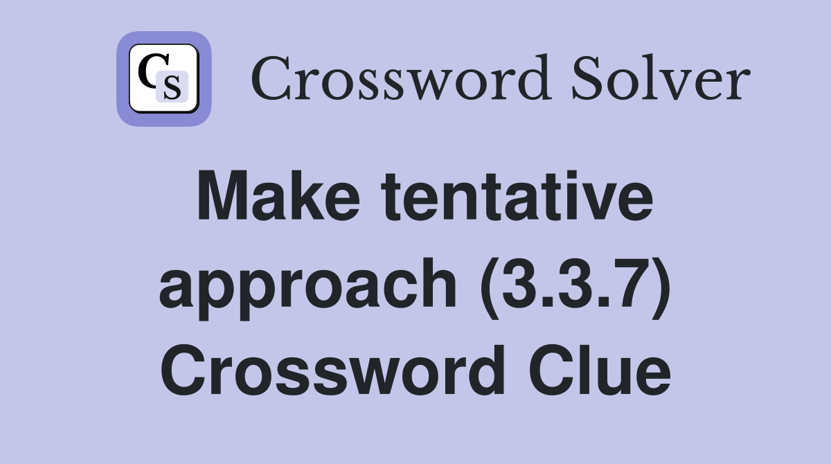 Make tentative approach (3.3.7) Crossword Clue