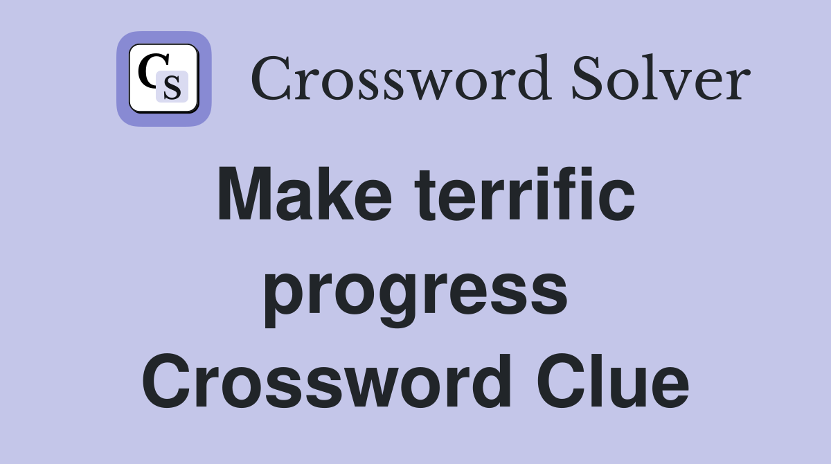 Make terrific progress Crossword Clue