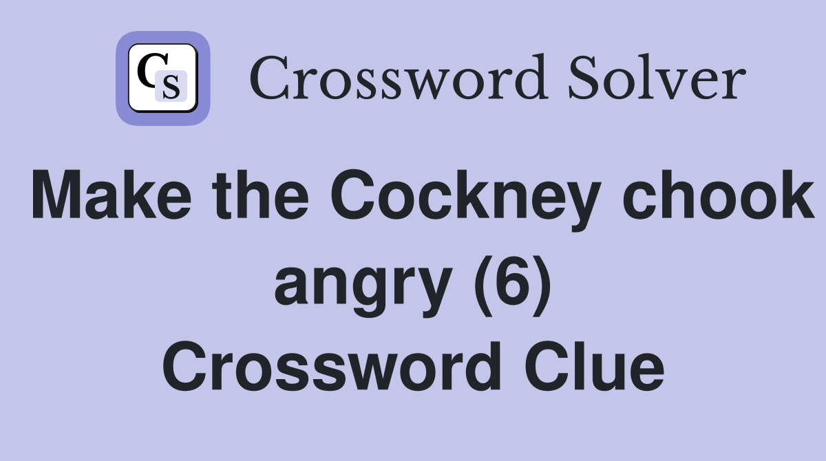 Make the Cockney chook angry (6) Crossword Clue