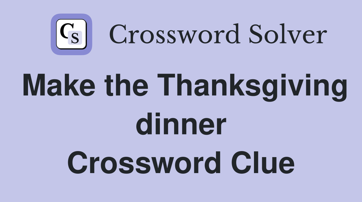 Make the Thanksgiving dinner Crossword Clue
