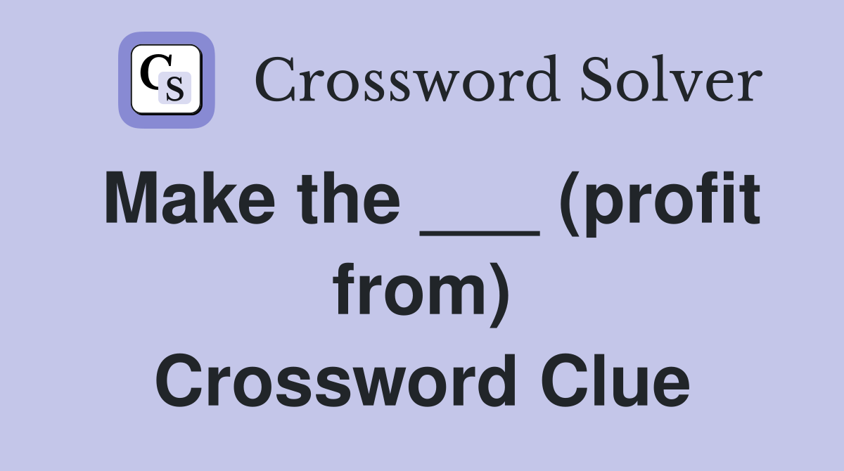 Make the ___ (profit from) Crossword Clue