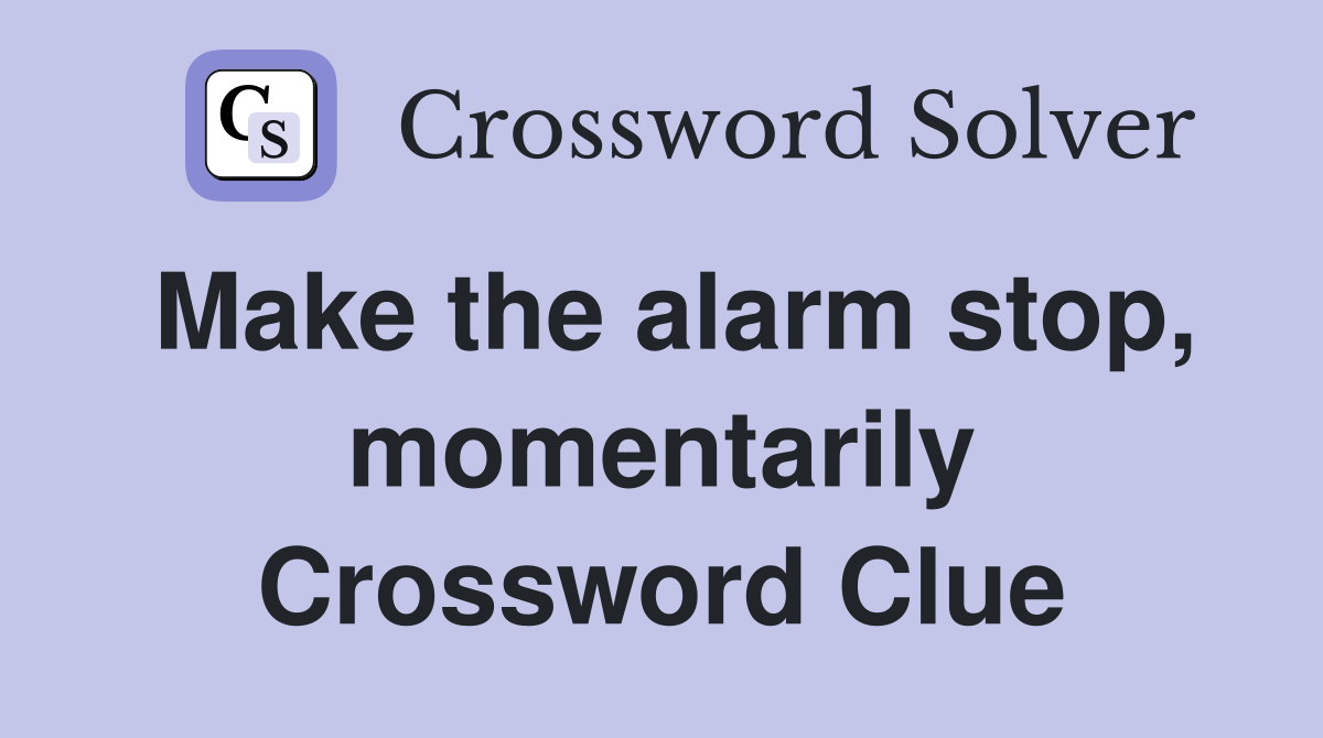 Make the alarm stop, momentarily Crossword Clue