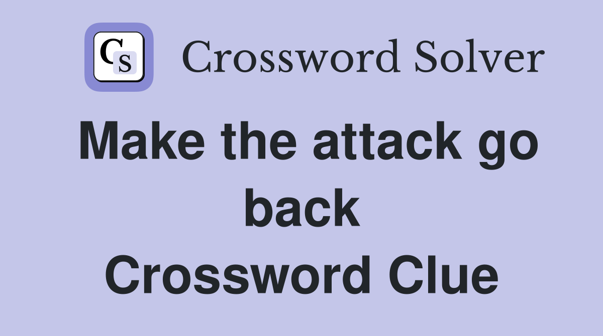 Make the attack go back Crossword Clue