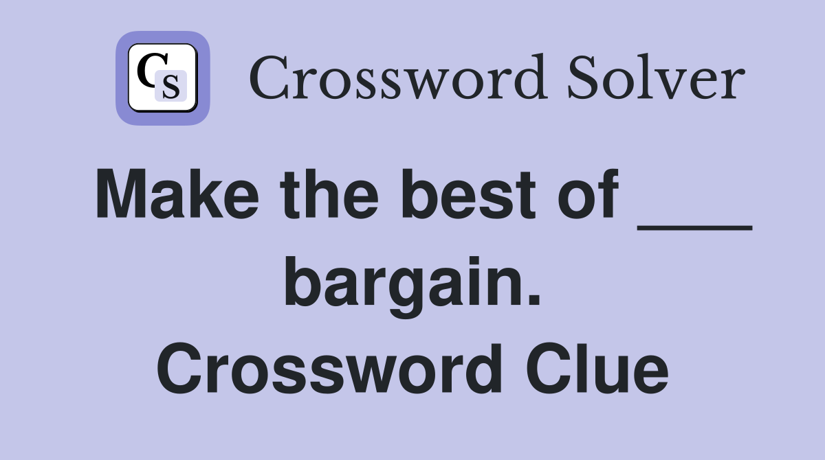 Make the best of ___ bargain. Crossword Clue