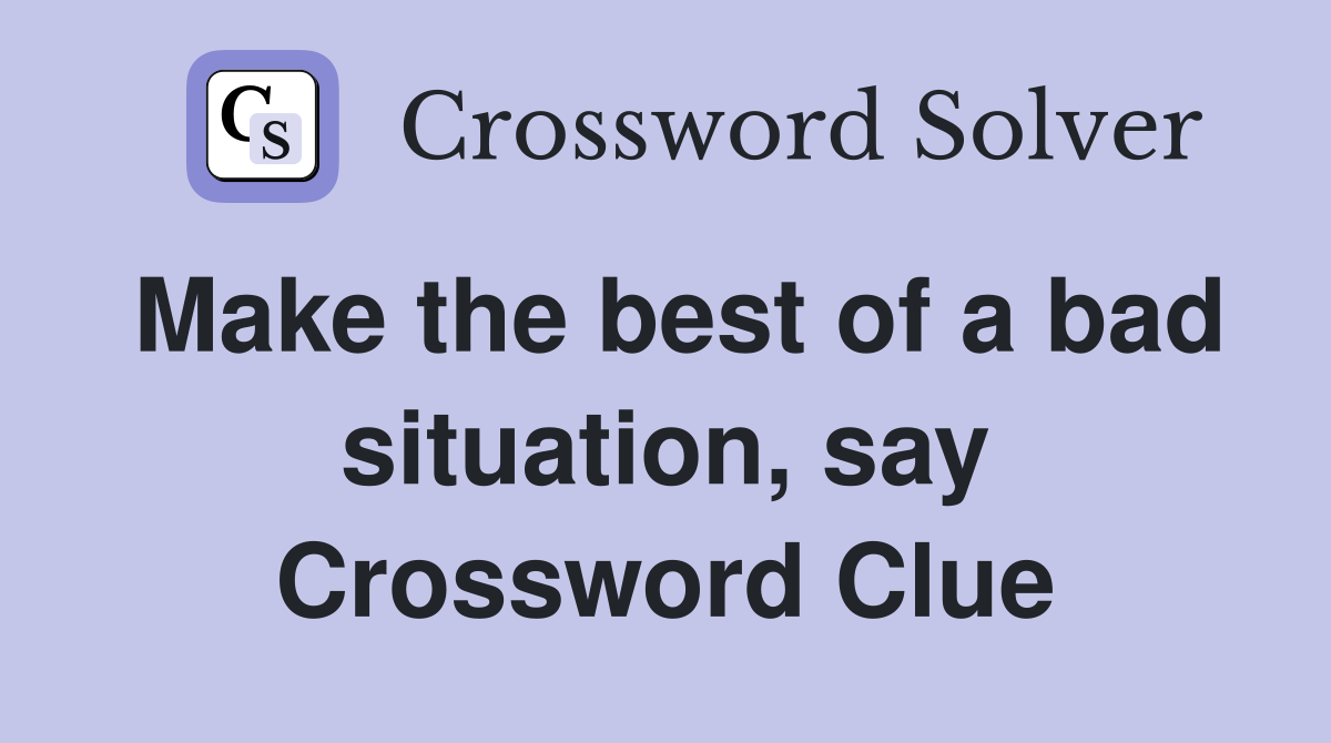 Make the best of a bad situation, say Crossword Clue