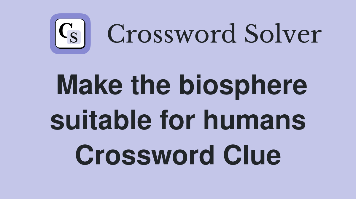 Make the biosphere suitable for humans Crossword Clue