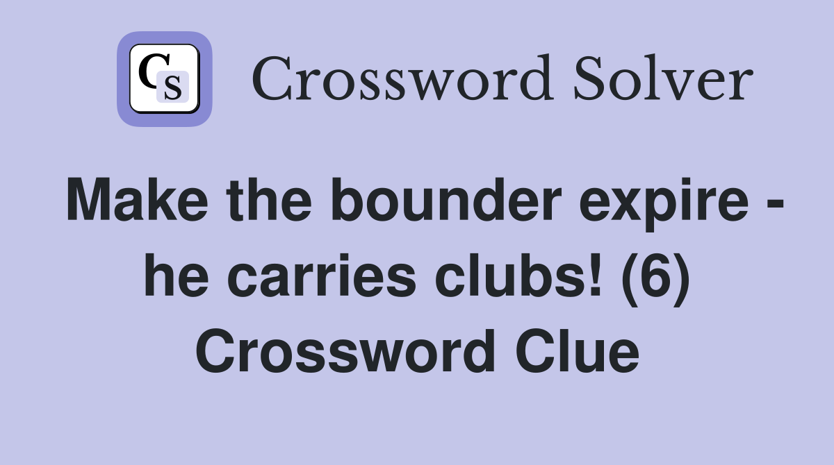 Make the bounder expire - he carries clubs! (6) Crossword Clue