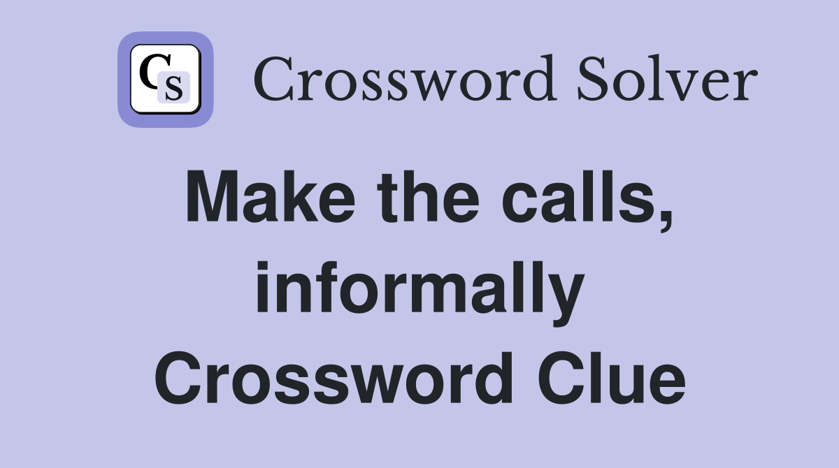 Make the calls, informally Crossword Clue