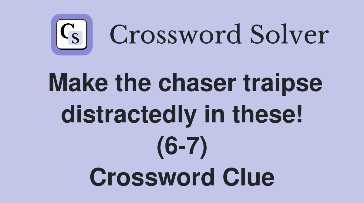 Make the chaser traipse distractedly in these! (6-7) Crossword Clue