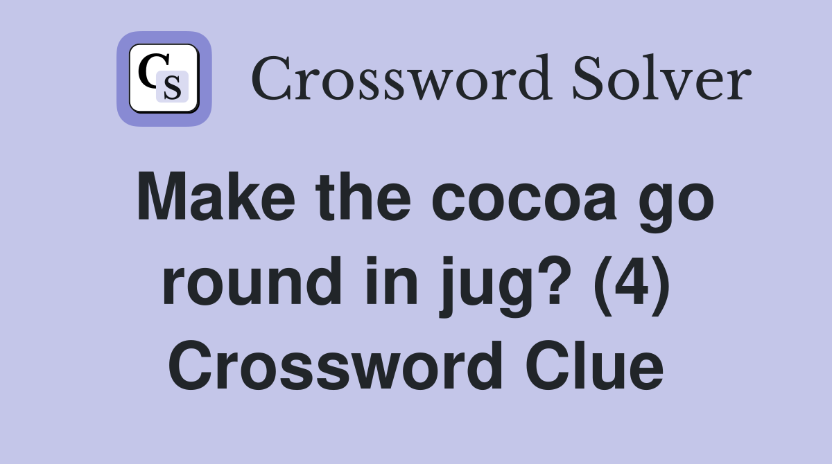 Make the cocoa go round in jug? (4) Crossword Clue