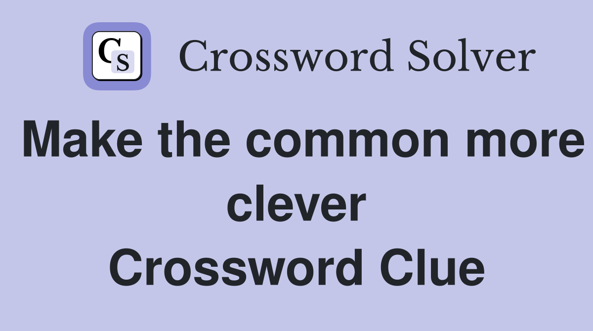 Make the common more clever Crossword Clue