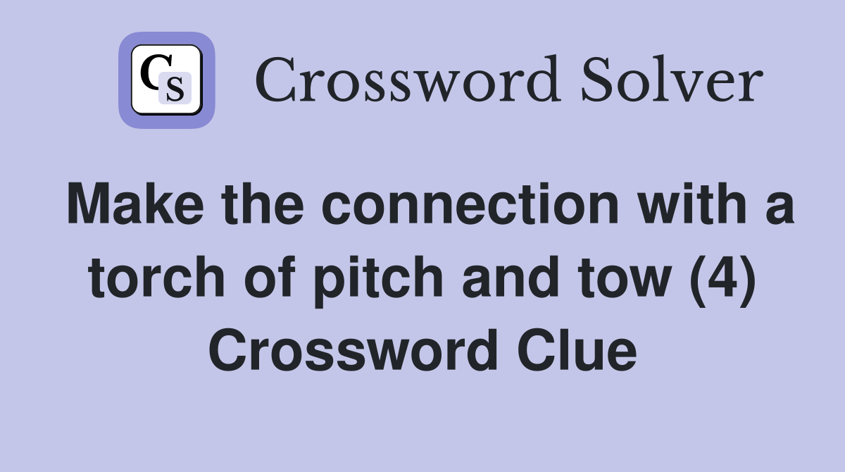 Make the connection with a torch of pitch and tow (4) Crossword Clue