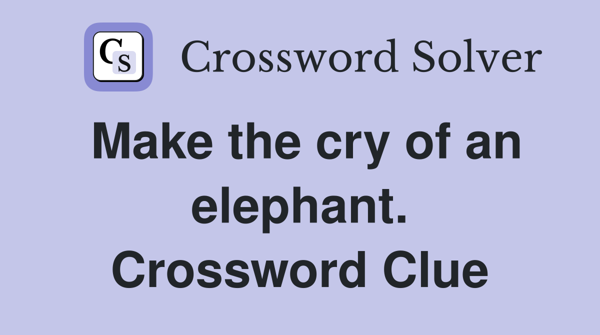 Make the cry of an elephant. Crossword Clue