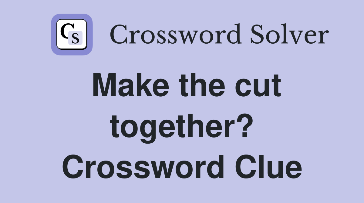 Make the cut together? Crossword Clue