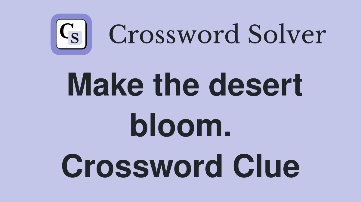 Make the desert bloom. Crossword Clue