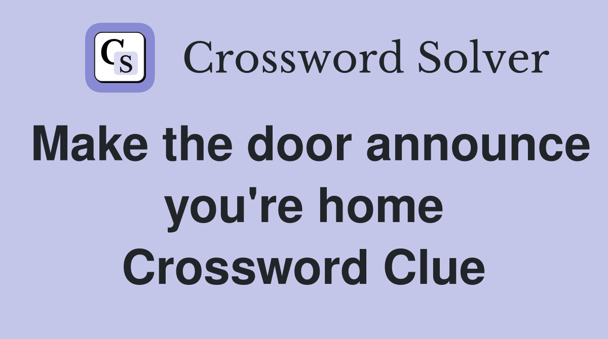 Make the door announce you're home Crossword Clue
