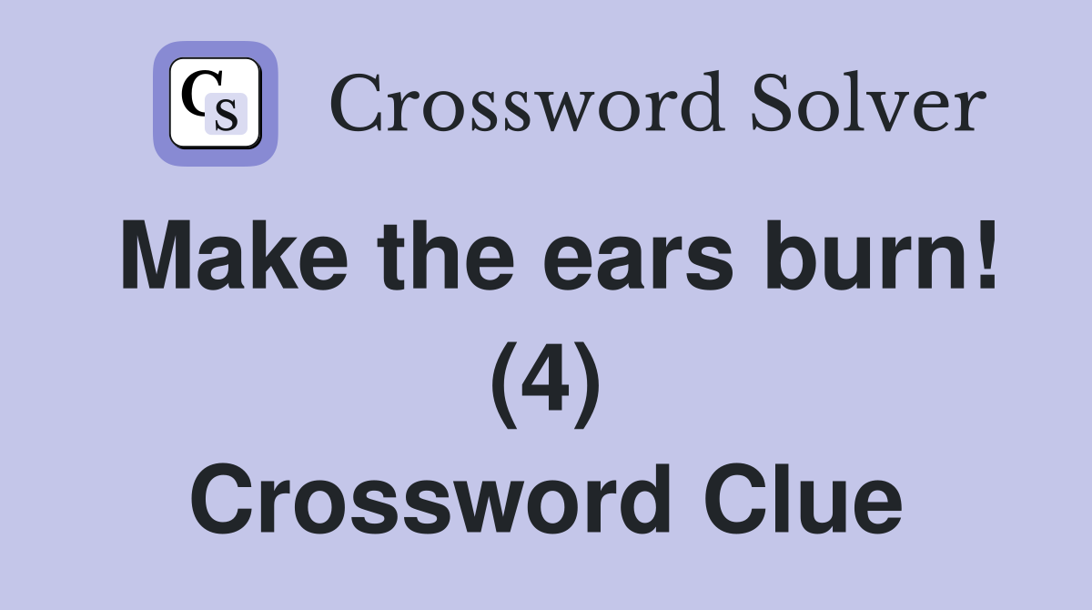 Make the ears burn! (4) Crossword Clue