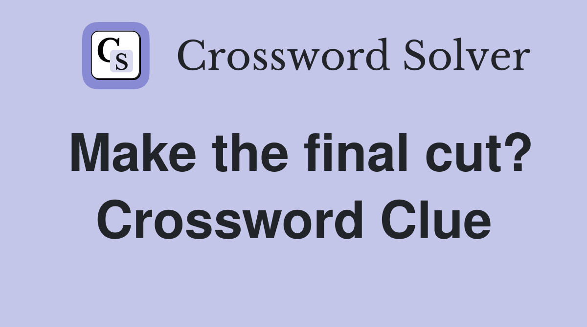Make the final cut? Crossword Clue