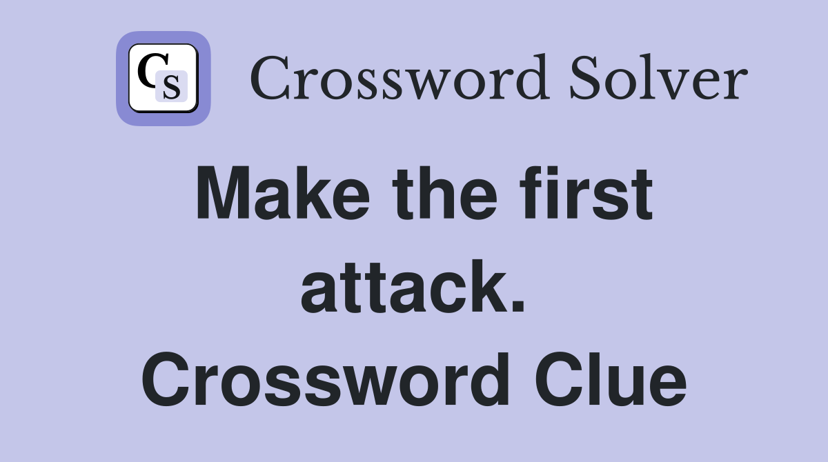 Make the first attack. Crossword Clue