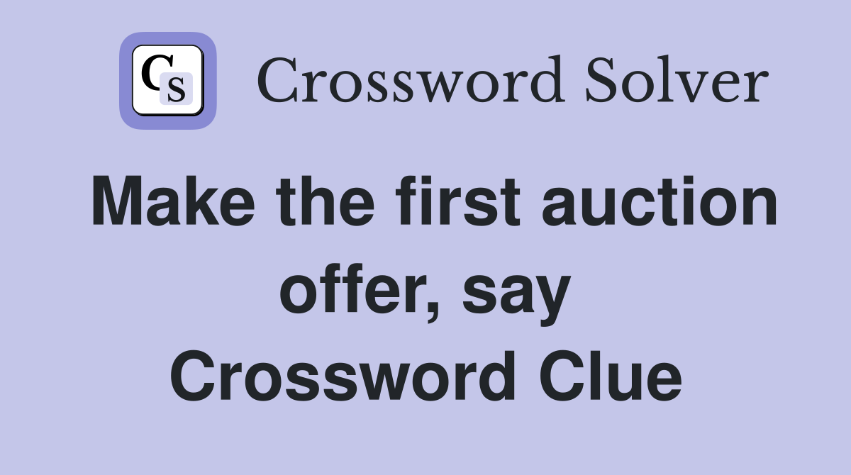 Make the first auction offer, say Crossword Clue