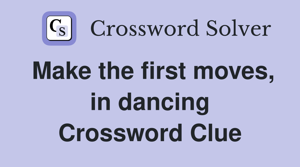 Make the first moves, in dancing Crossword Clue