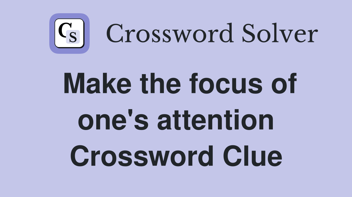 Make the focus of one's attention Crossword Clue