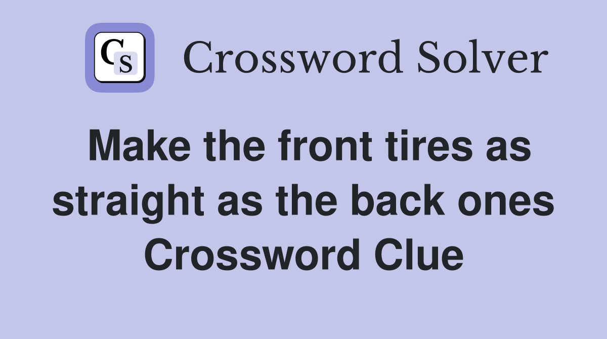Make the front tires as straight as the back ones Crossword Clue