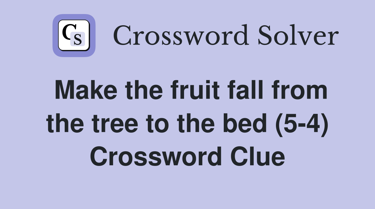 Make the fruit fall from the tree to the bed (5-4) Crossword Clue