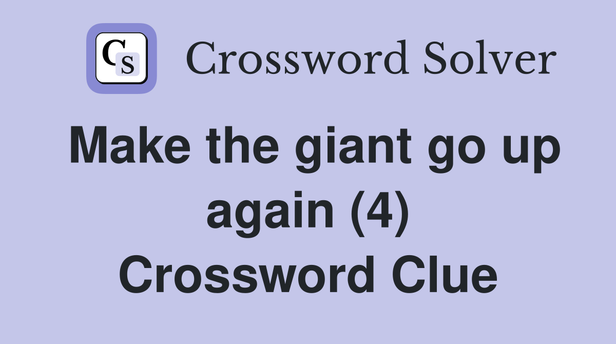 Make the giant go up again (4) Crossword Clue