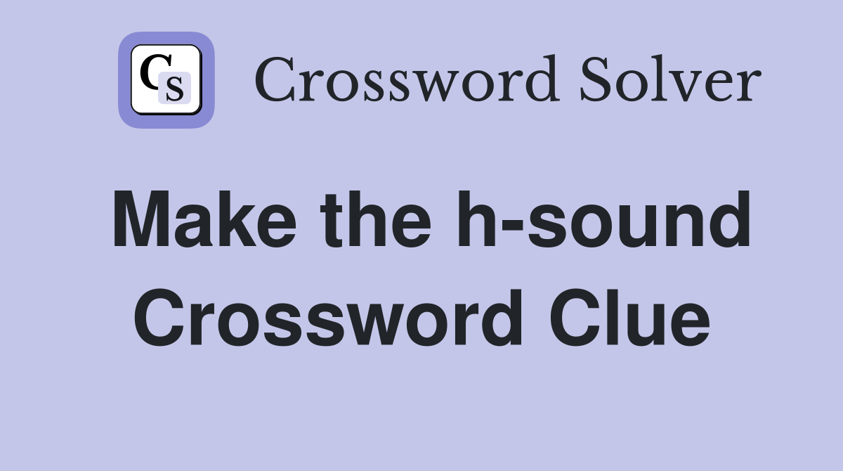 Make the h-sound Crossword Clue