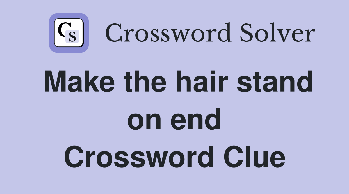 Make the hair stand on end Crossword Clue