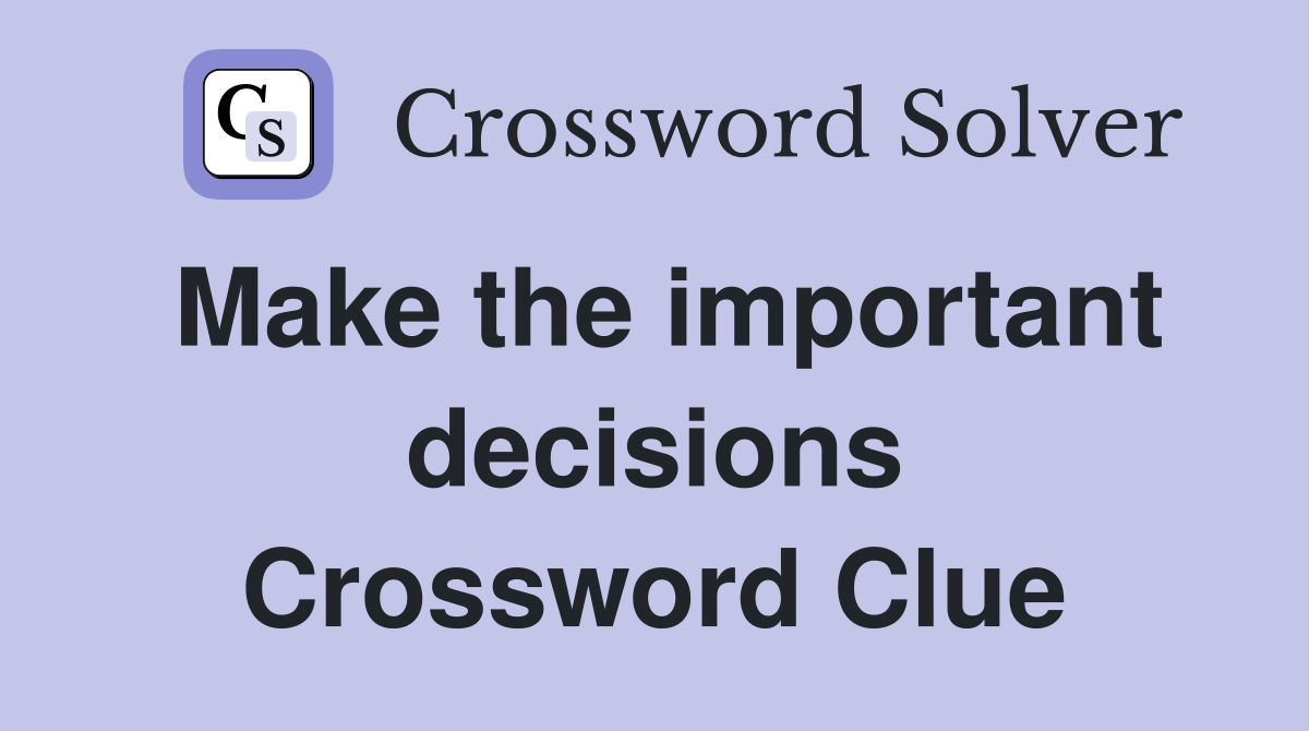 Make the important decisions Crossword Clue