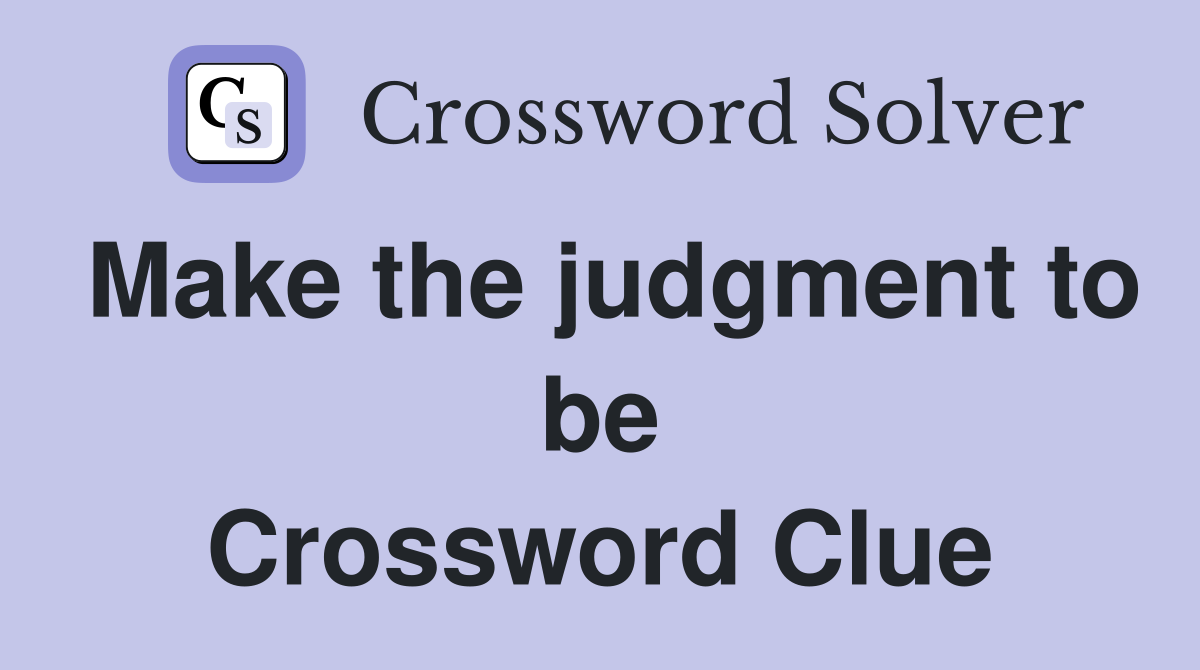 Make the judgment to be Crossword Clue