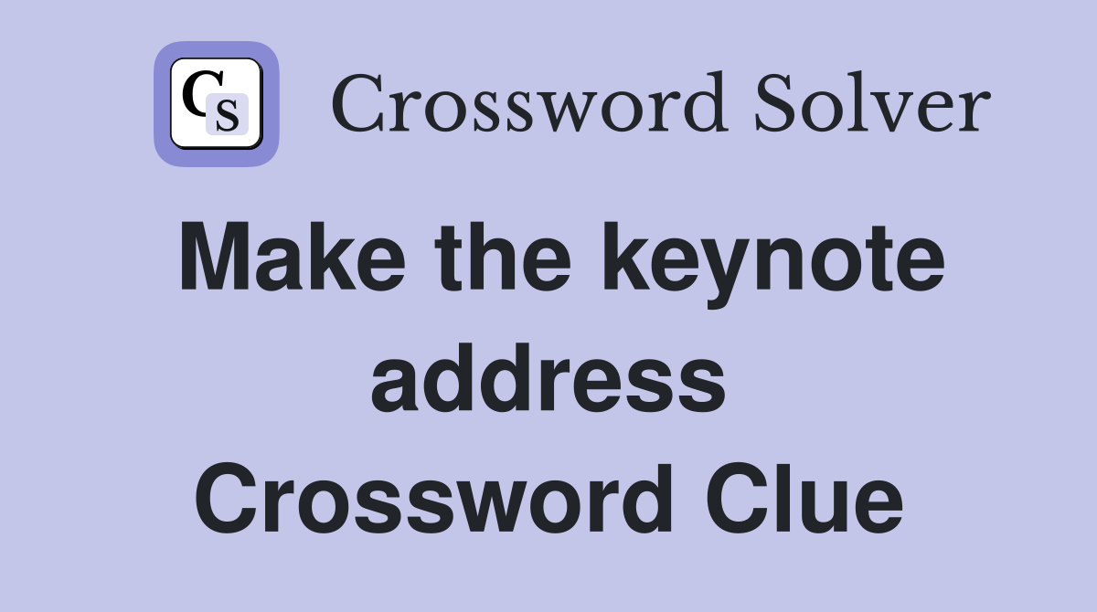 Make the keynote address Crossword Clue