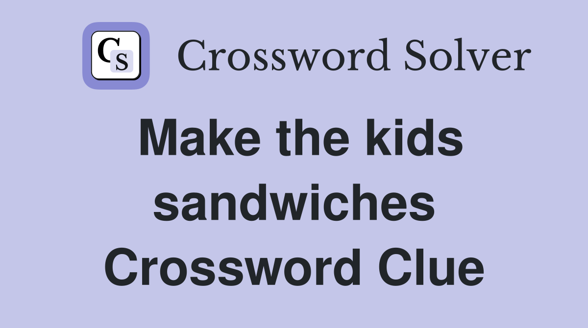 Make the kids sandwiches Crossword Clue