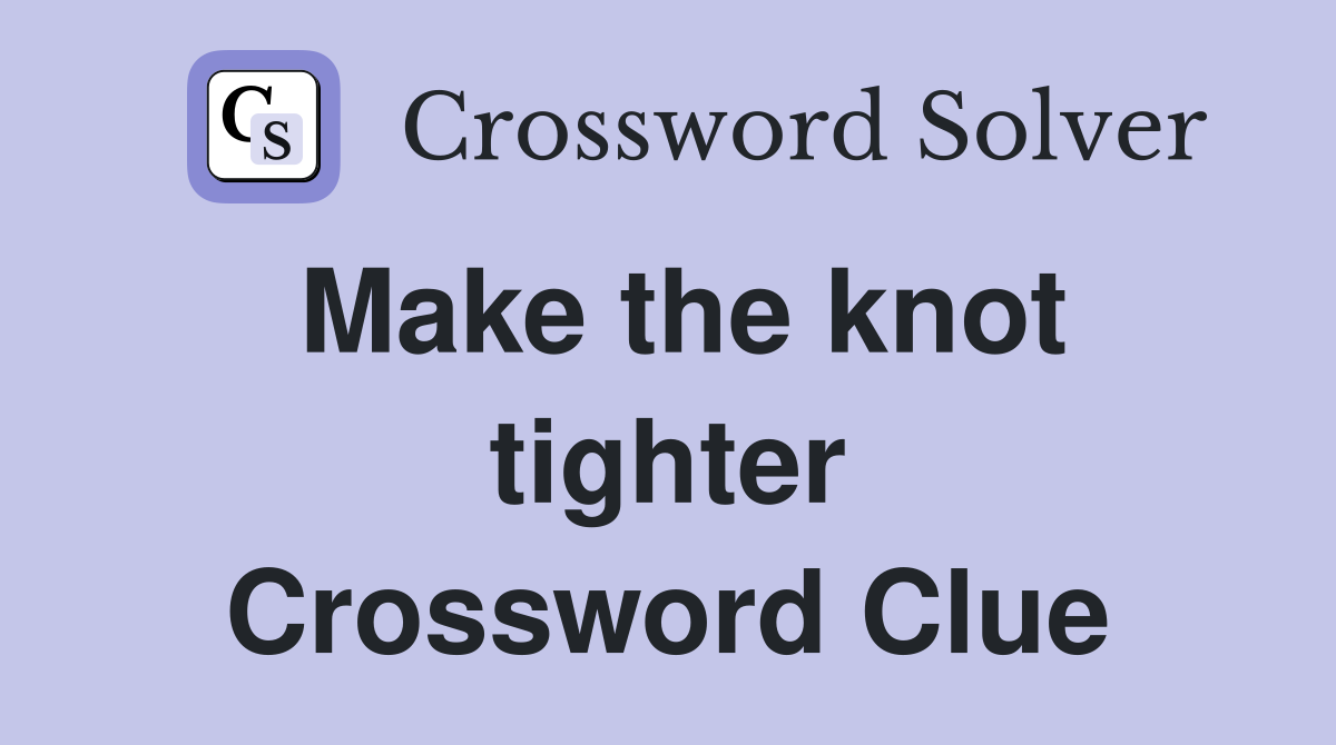 Make the knot tighter Crossword Clue
