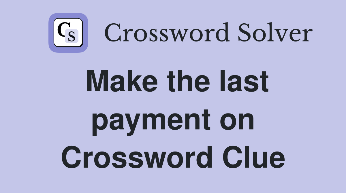 Make the last payment on Crossword Clue