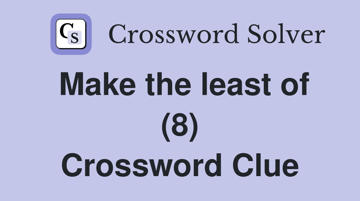 Make the least of (8) Crossword Clue